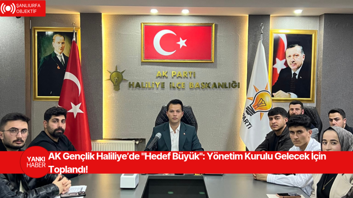 AK Gençlik Haliliye’de "Hedef Büyük": Yönetim Kurulu Gelecek İçin Toplandı!